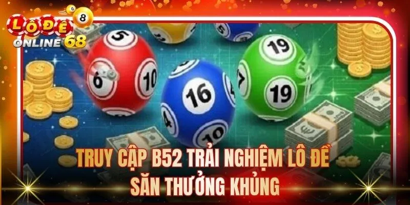 Truy cập B52 trải nghiệm lô đề săn thưởng khủng