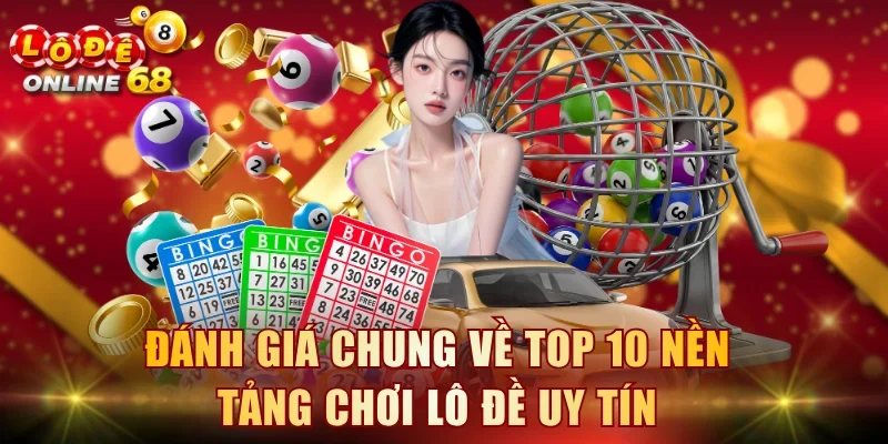 Đánh giá chung về top 10 nền tảng chơi lô đề uy tín