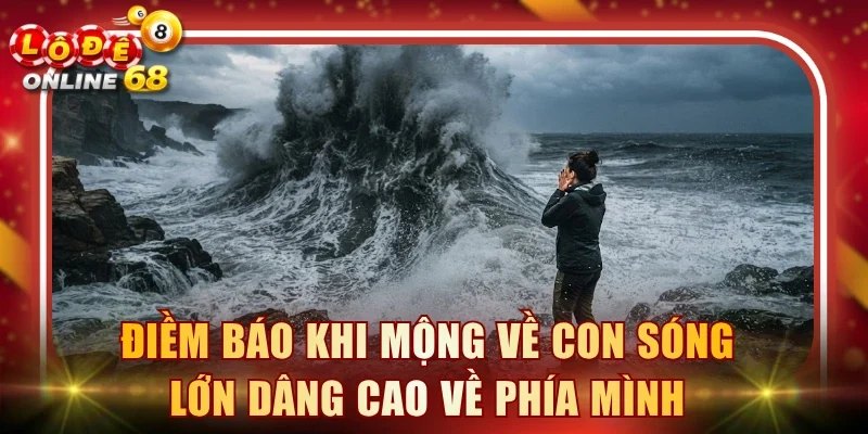 Điềm báo khi mộng về con sóng lớn dâng cao về phía mình
